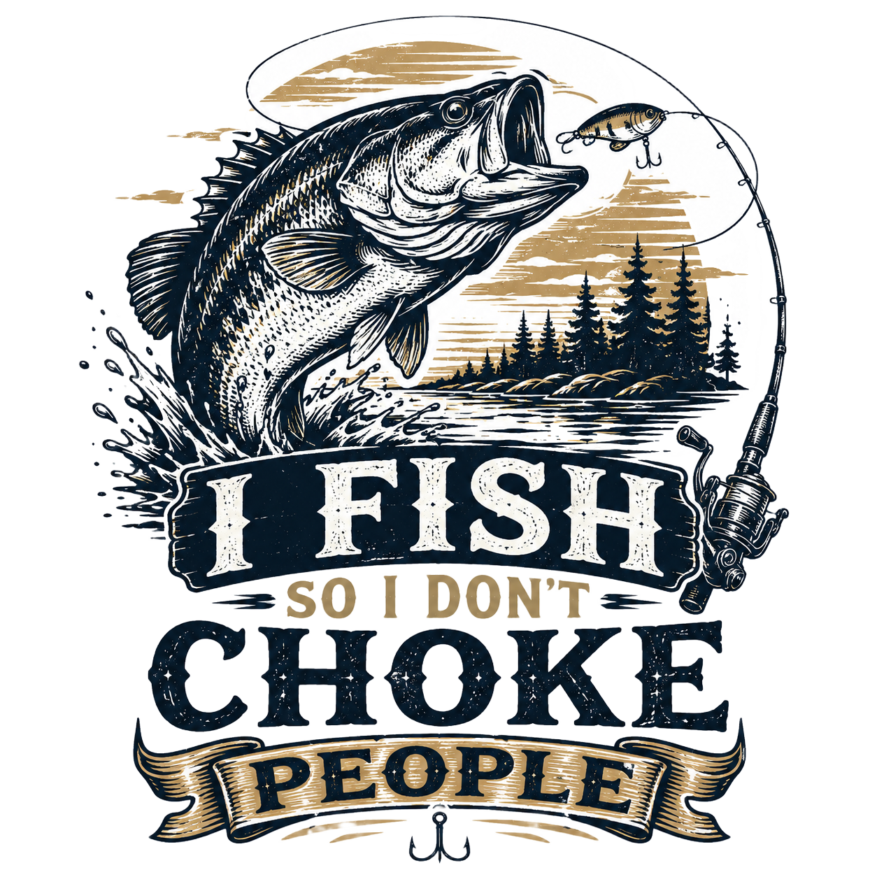 I FISH SO I DON'T CHOKE PEOPLE