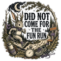 DID NOT COME FOR THE FUN RUN