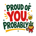 PROUD OF YOU, PROBABLY