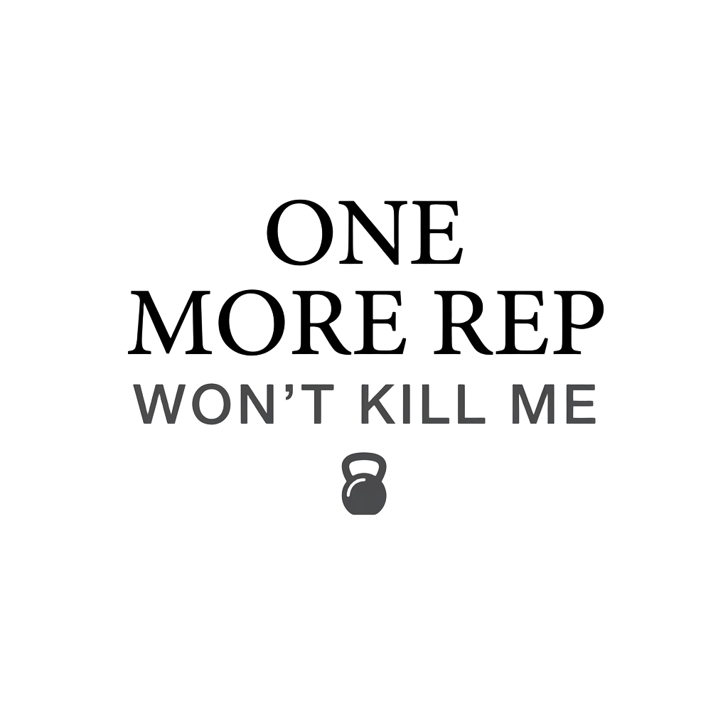 ONE MORE REP WON'T KILL ME