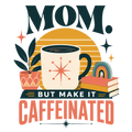 MOM. BUT MAKE IT CAFFEINATED