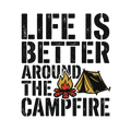 LIFE IS BETTER AROUND THE CAMPFIRE