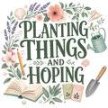PLANTING THINGS AND HOPING