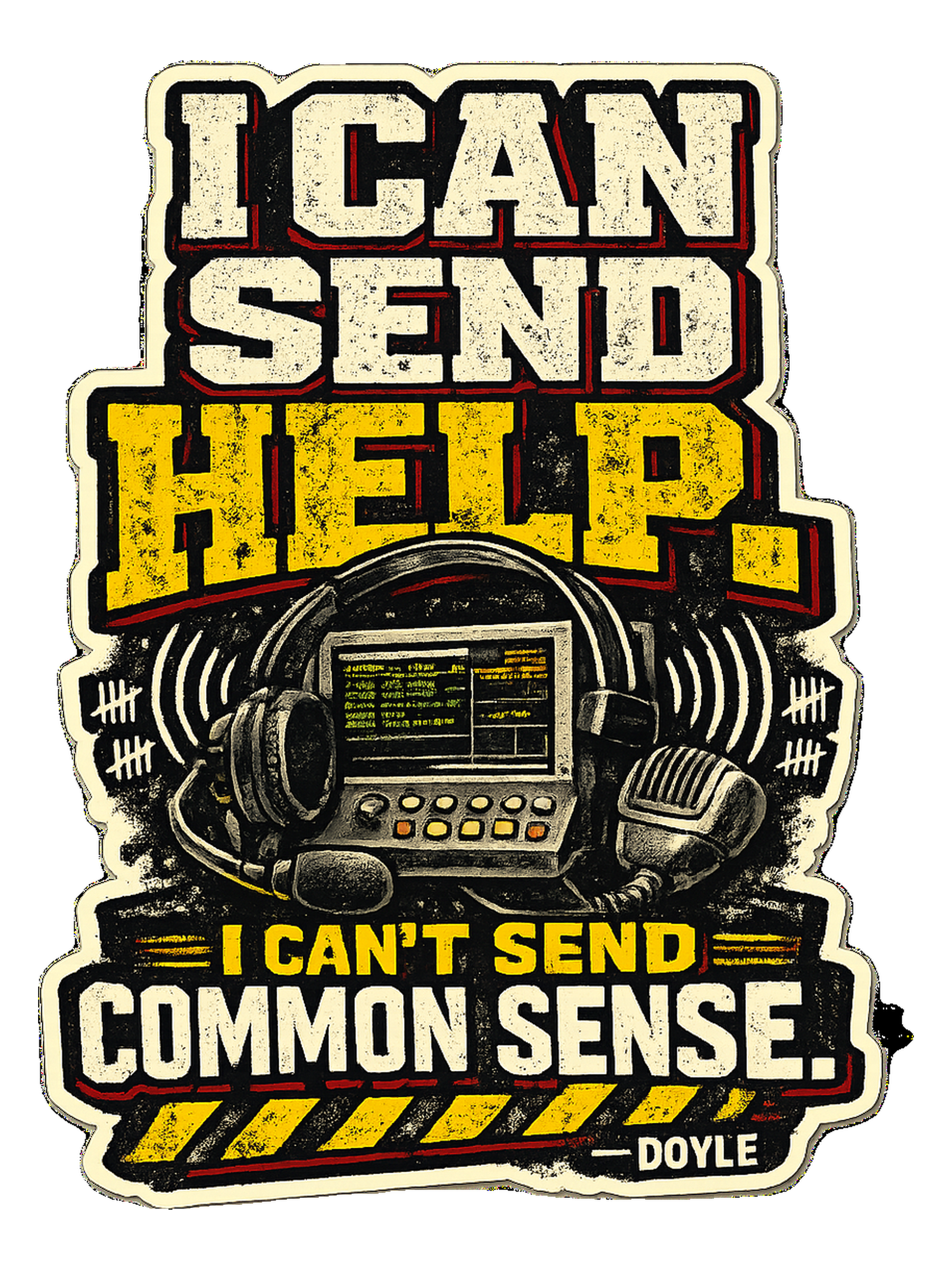 I Can Send Help. I Can't Send Common Sense. Tee