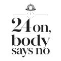 24 on, body says no