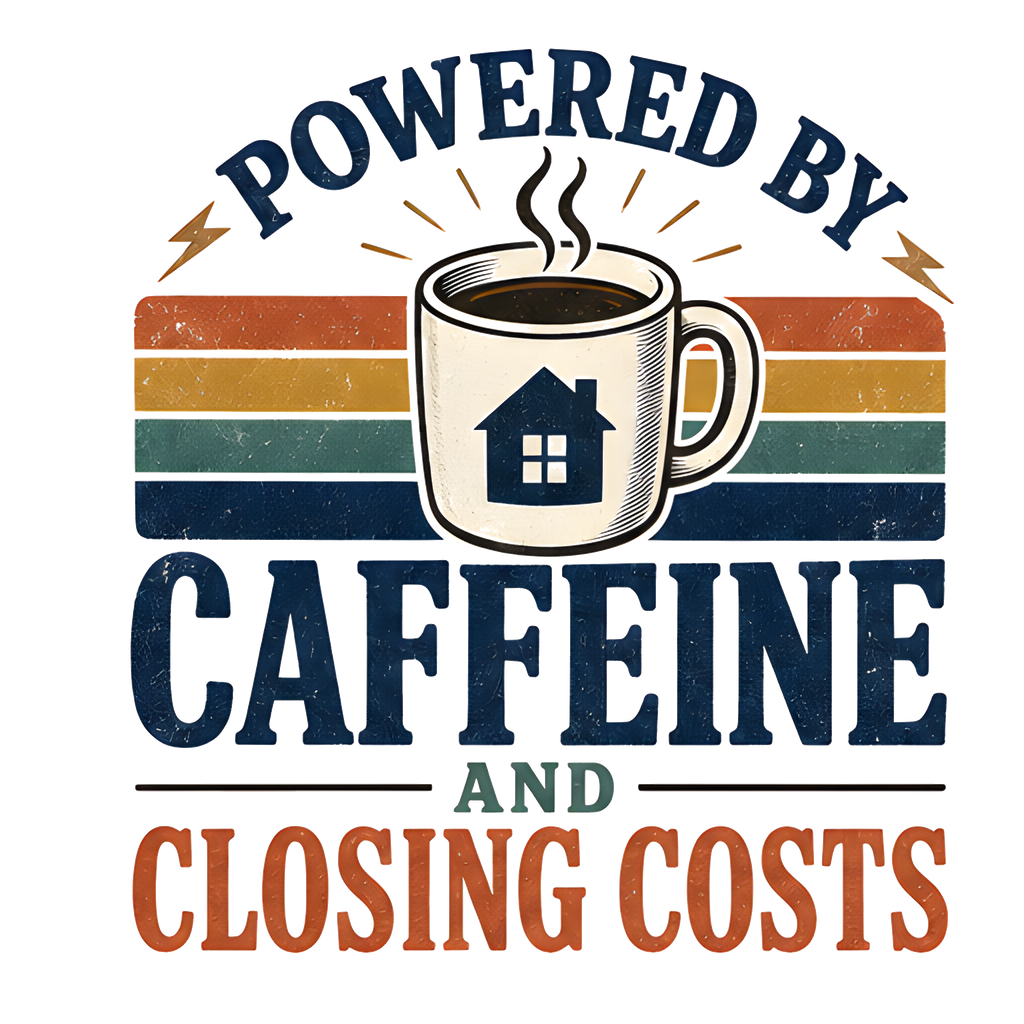 POWERED BY CAFFEINE AND CLOSING COSTS