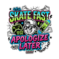 SKATE FAST APOLOGIZE LATER