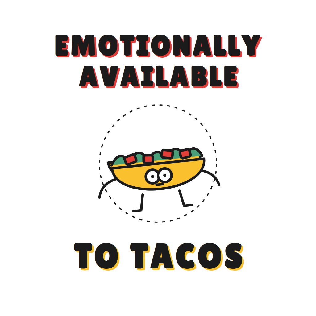EMOTIONALLY AVAILABLE TO TACOS