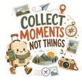COLLECT MOMENTS NOT THINGS