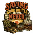 SAVING THE GOOD BOTTLE FOR NEVER