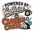 POWERED BY CAFFEINE AND CLOSING COSTS