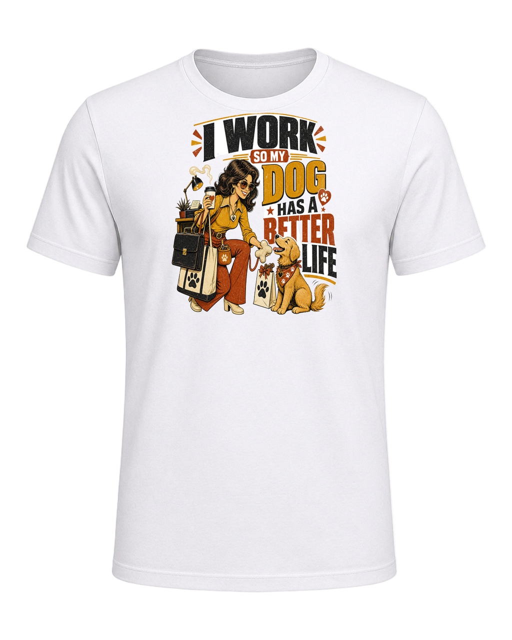 I WORK SO MY DOG HAS A BETTER LIFE — White