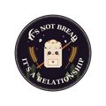IT'S NOT BREAD IT'S A RELATIONSHIP