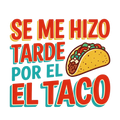 SE ME HIZO TARDE POR EL TACO