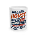 WILL SELL HOUSE FOR HONESTLY JUST THE COMMISSION Mug
