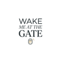 WAKE ME AT THE GATE