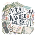NOT ALL WHO WANDER ARE LOST (some are)