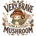 VERY BRAVE FOR A LITTLE MUSHROOM