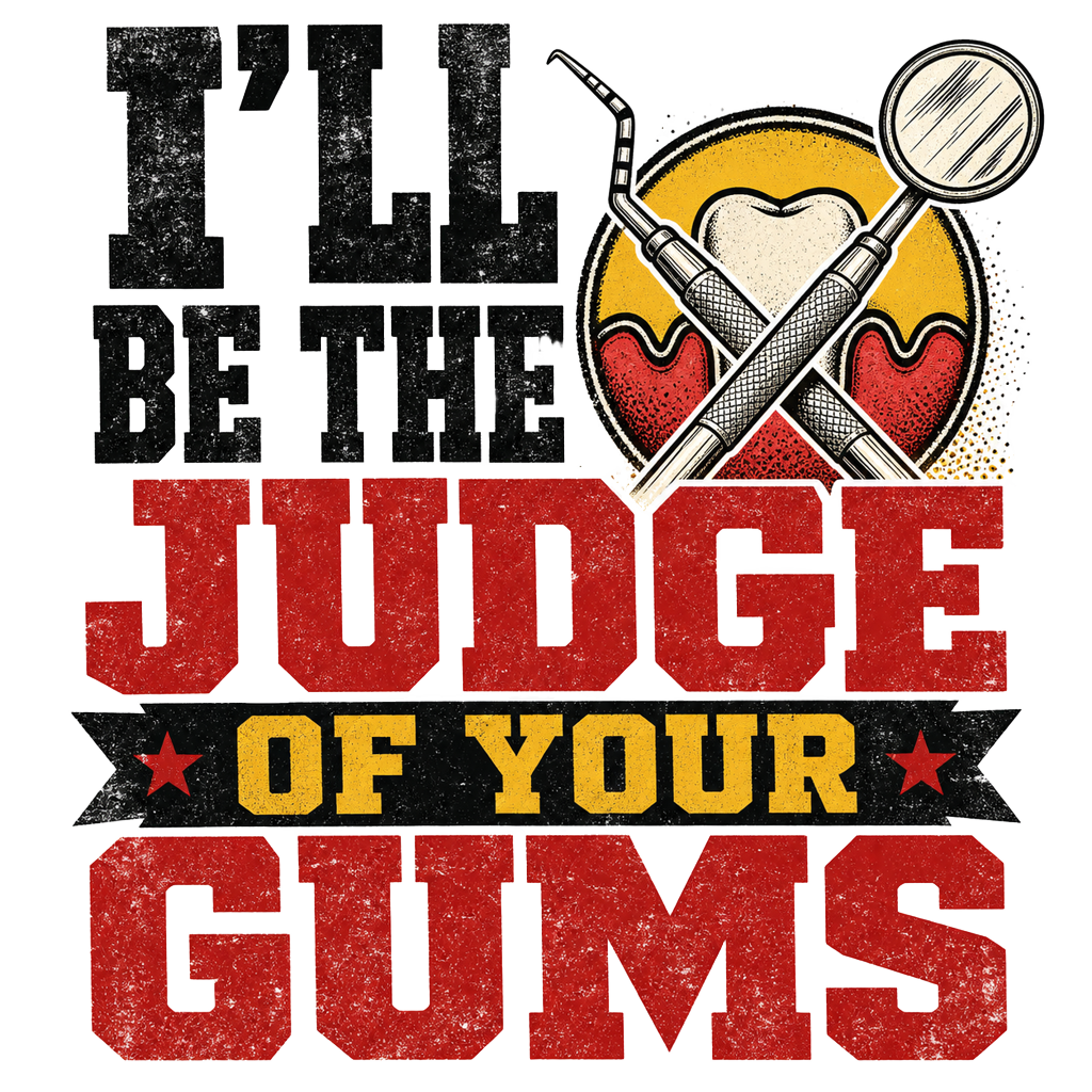 I'll be the judge of your gums