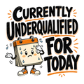 Currently Underqualified For Today