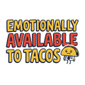 EMOTIONALLY AVAILABLE TO TACOS