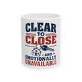 CLEAR TO CLOSE AND EMOTIONALLY UNAVAILABLE Mug