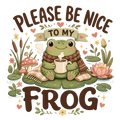 PLEASE BE NICE TO MY FROG