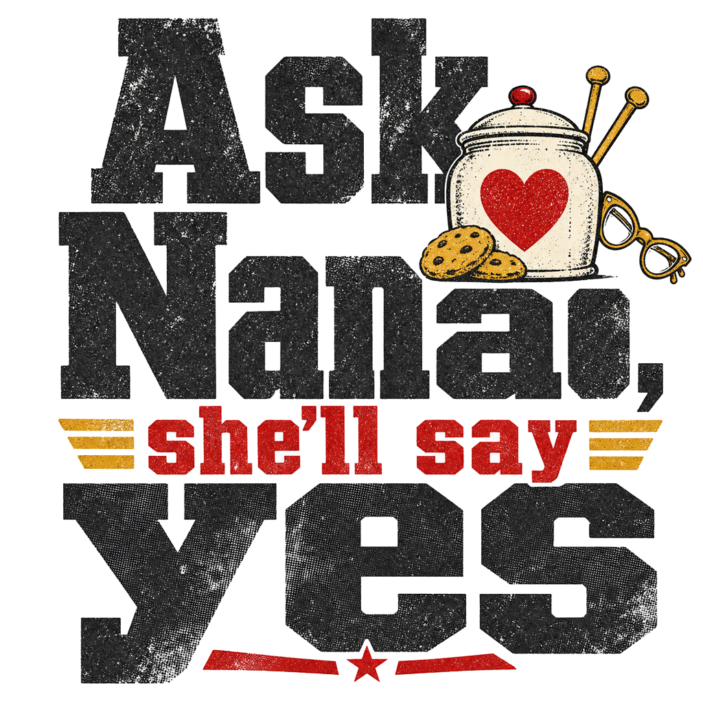 Ask Nana, she'll say yes