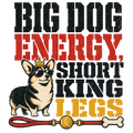 BIG DOG ENERGY, SHORT KING LEGS