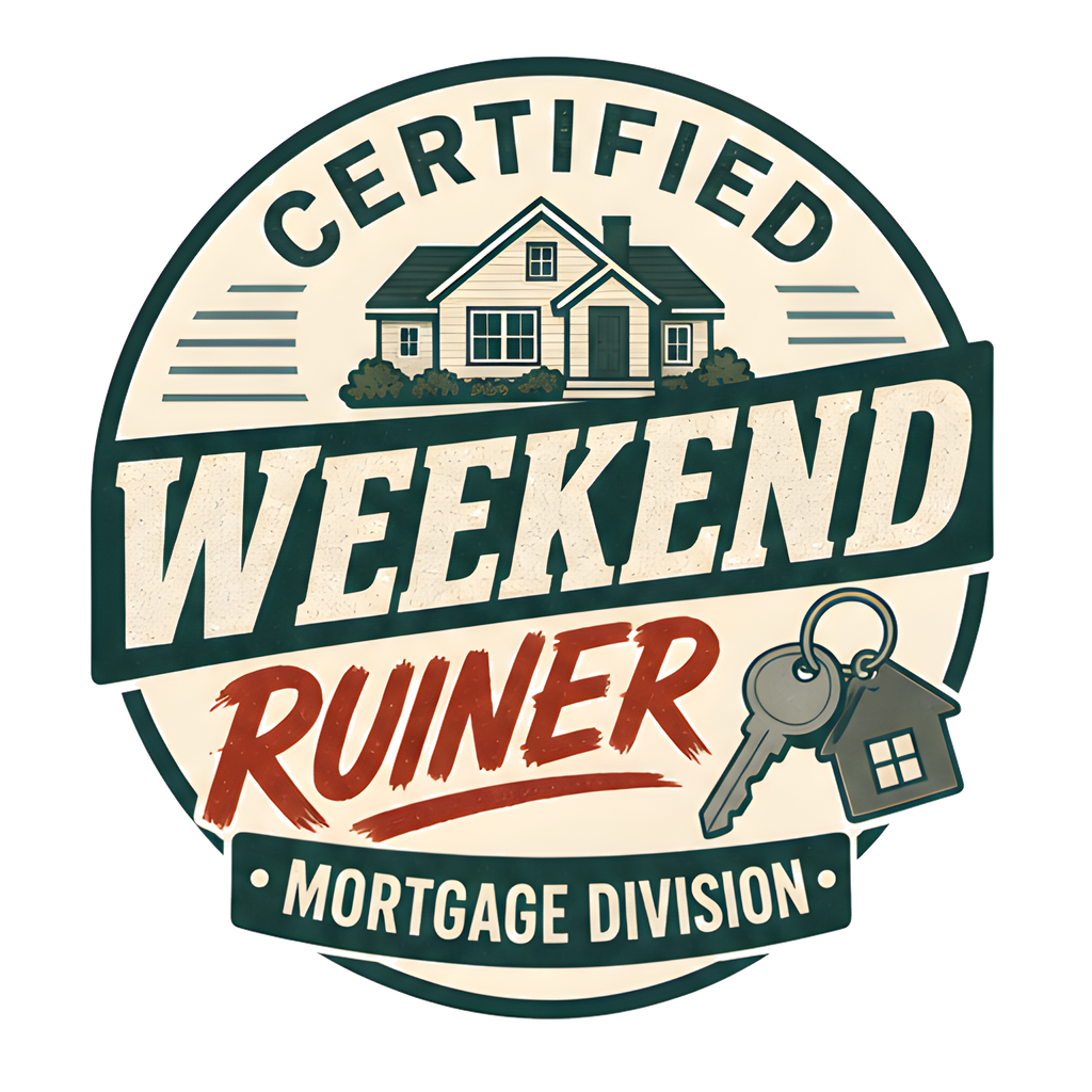 CERTIFIED WEEKEND RUINER: MORTGAGE DIVISION