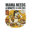 Mama needs a minute (a long one)