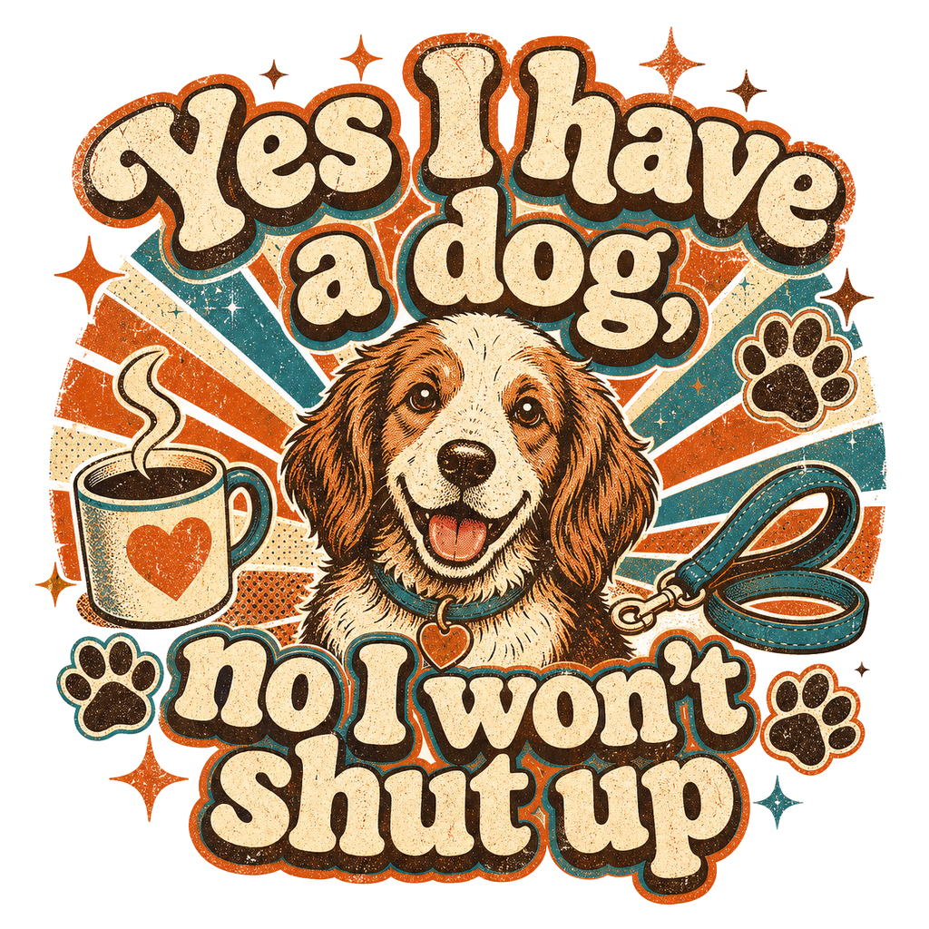 Yes I have a dog, no I won't shut up