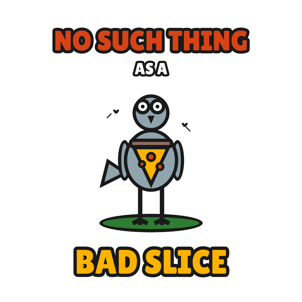 NO SUCH THING AS A BAD SLICE