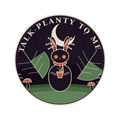 TALK PLANTY TO ME