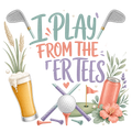 I PLAY FROM THE BEER TEES