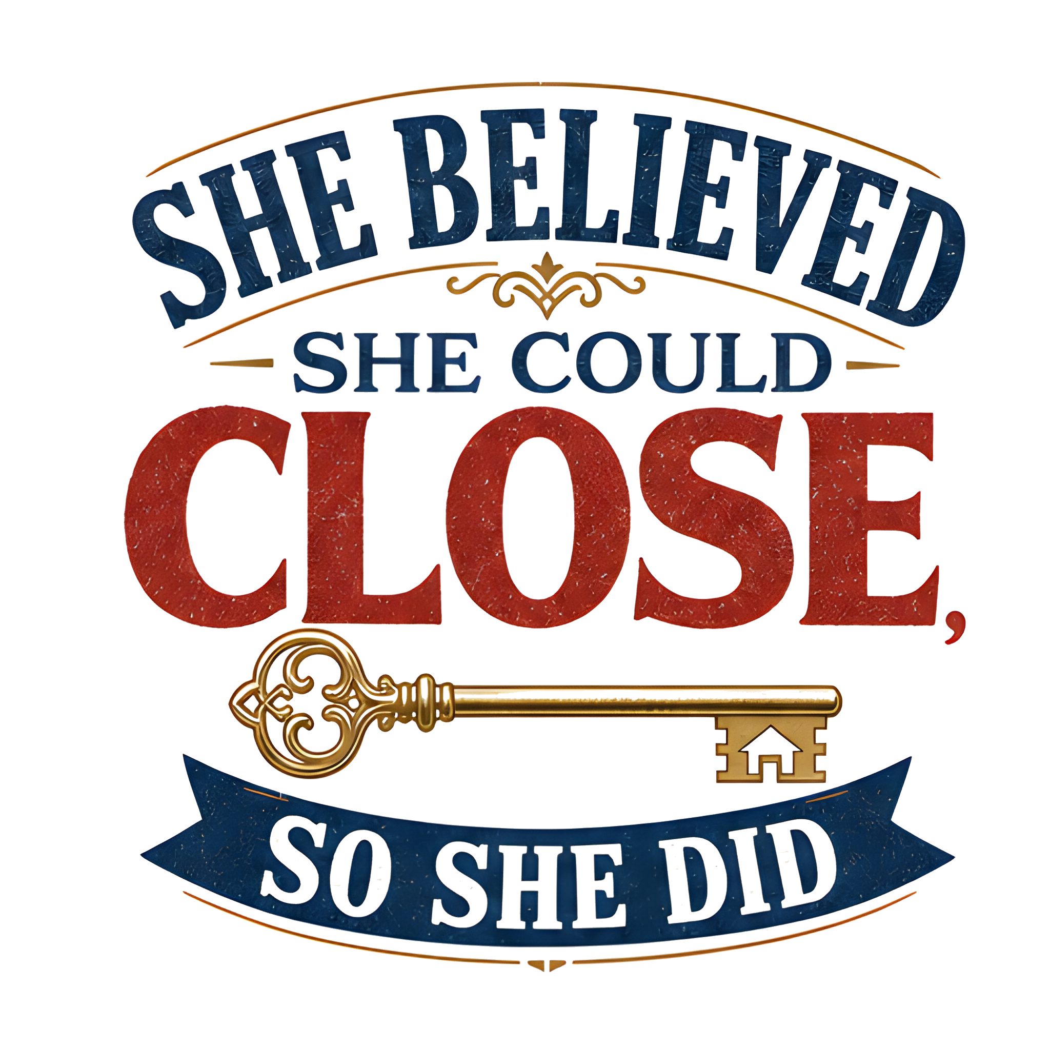 SHE BELIEVED SHE COULD CLOSE, SO SHE DID