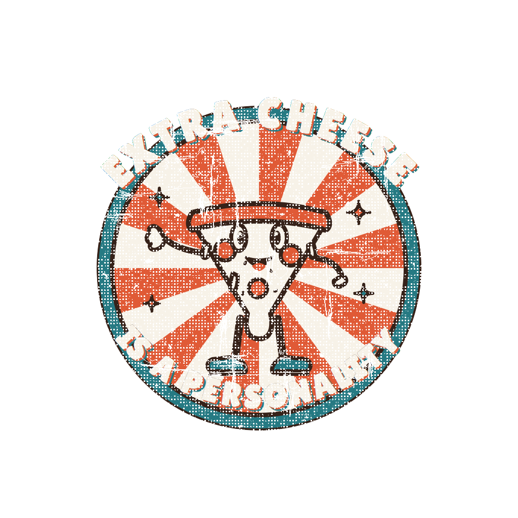EXTRA CHEESE IS A PERSONALITY