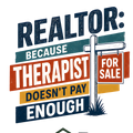 REALTOR: BECAUSE THERAPIST DOESN'T PAY ENOUGH