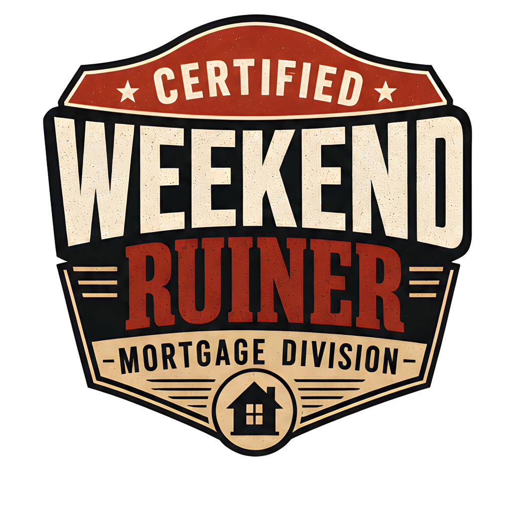CERTIFIED WEEKEND RUINER: MORTGAGE DIVISION