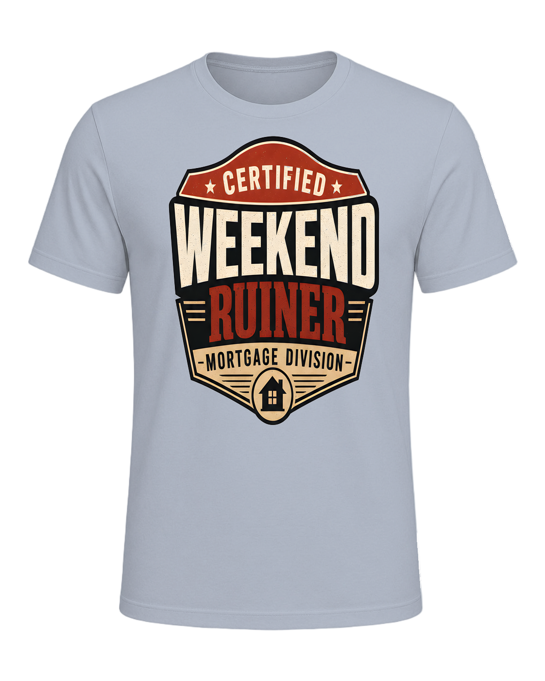 CERTIFIED WEEKEND RUINER: MORTGAGE DIVISION — Light Blue