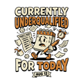 Currently Underqualified For Today