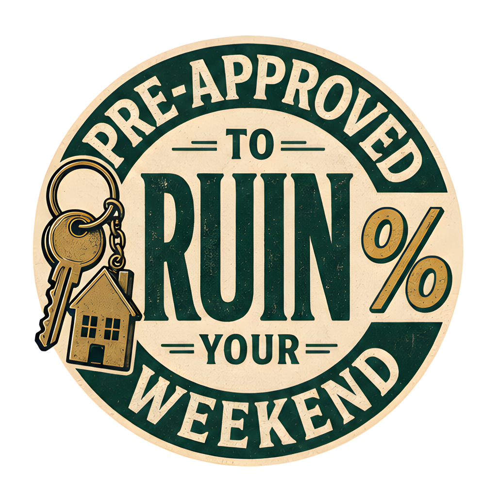 PRE-APPROVED TO RUIN YOUR WEEKEND