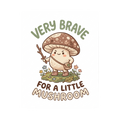 VERY BRAVE FOR A LITTLE MUSHROOM