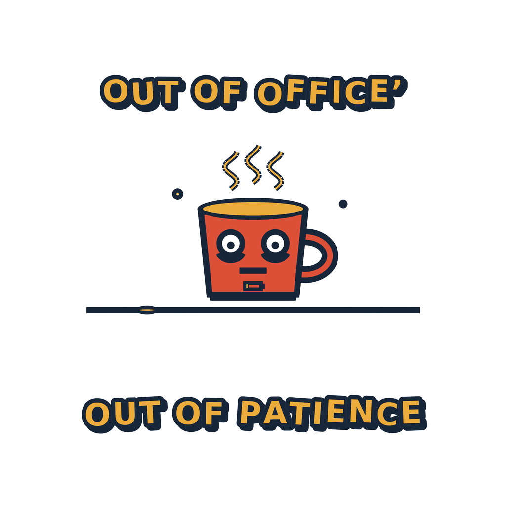 OUT OF OFFICE, OUT OF PATIENCE