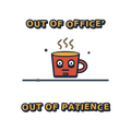 OUT OF OFFICE, OUT OF PATIENCE