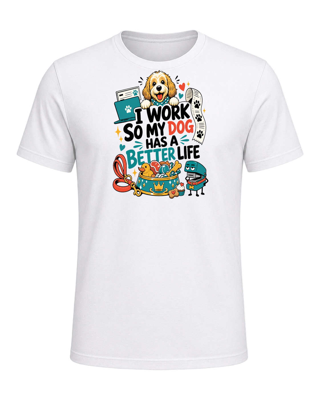 I WORK SO MY DOG HAS A BETTER LIFE — White