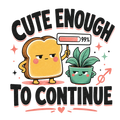 CUTE ENOUGH TO CONTINUE