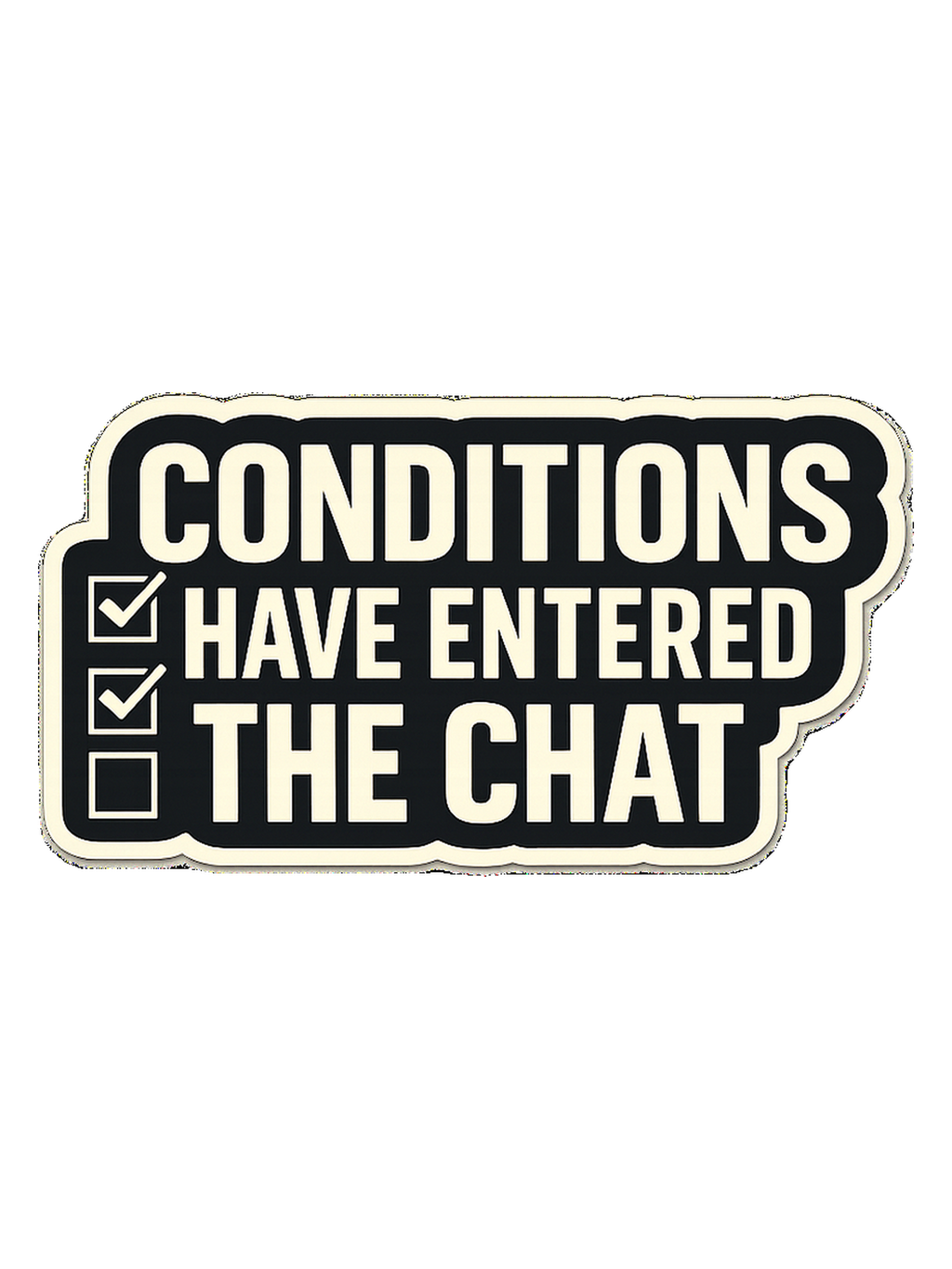 CONDITIONS HAVE ENTERED THE CHAT