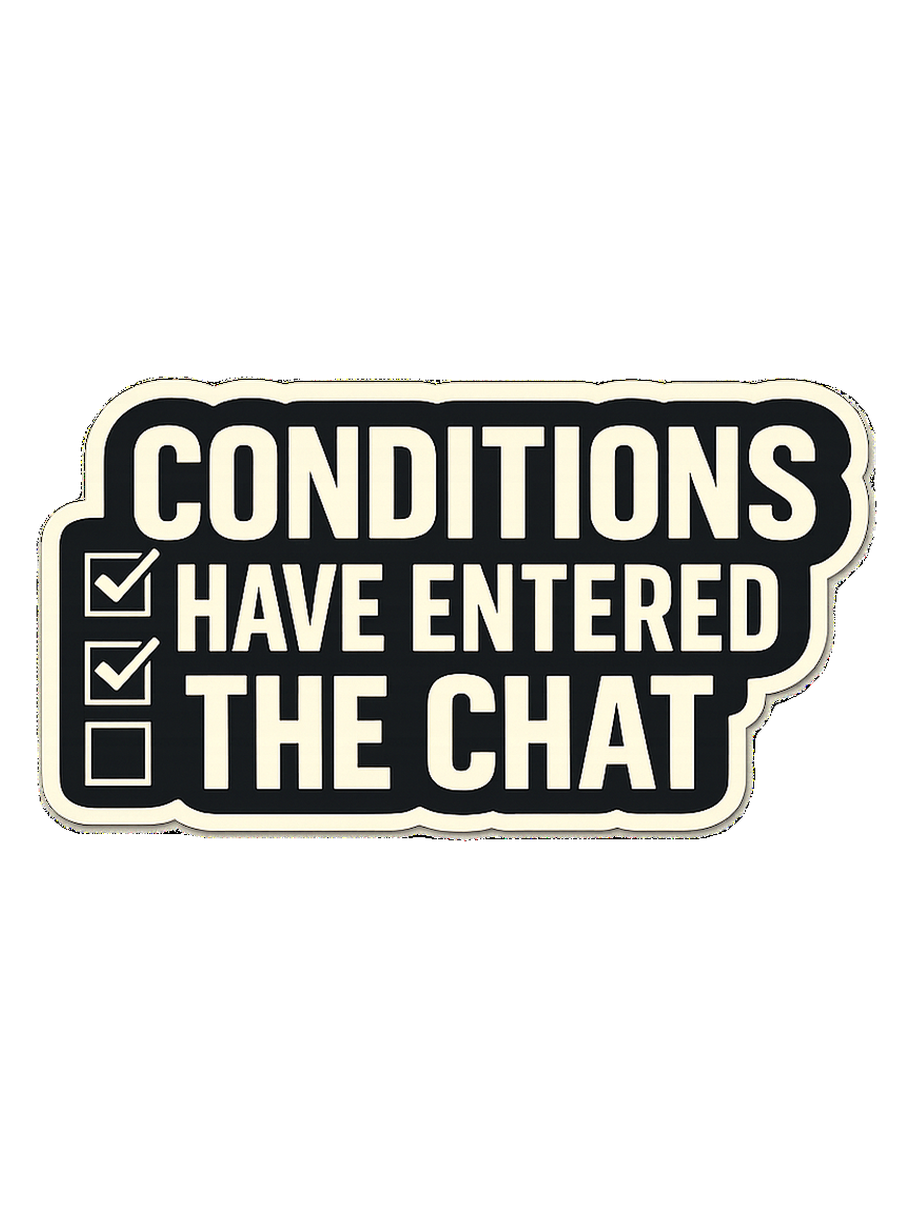 CONDITIONS HAVE ENTERED THE CHAT