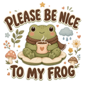 PLEASE BE NICE TO MY FROG